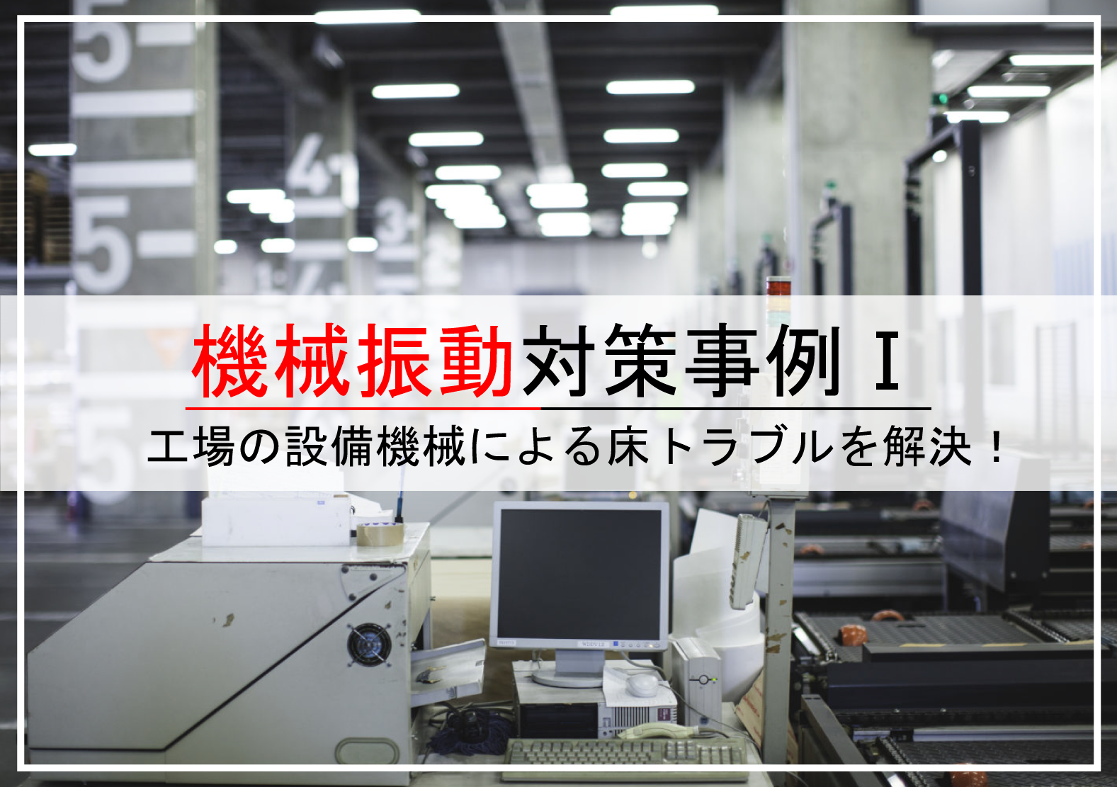 工場の設備機械による床振動トラブルを解決！