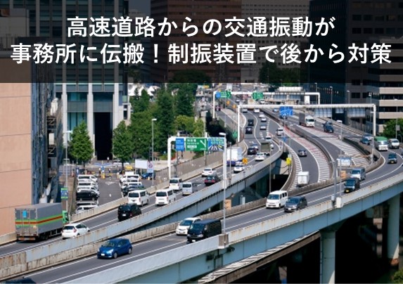 高速道路からの交通振動が事務所に伝搬！制振装置で後から対策